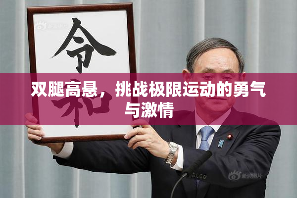 双腿高悬，挑战极限运动的勇气与激情