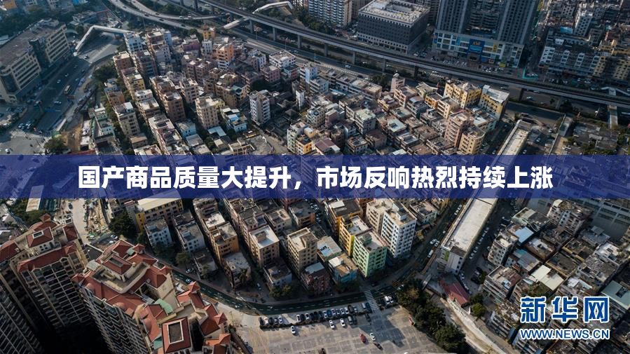 国产商品质量大提升，市场反响热烈持续上涨