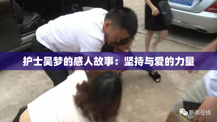 护士吴梦的感人故事：坚持与爱的力量