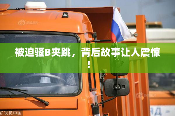 被迫骚B夹跳，背后故事让人震惊！