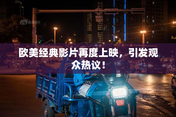 欧美经典影片再度上映，引发观众热议！