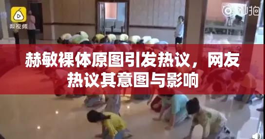 赫敏裸体原图引发热议，网友热议其意图与影响