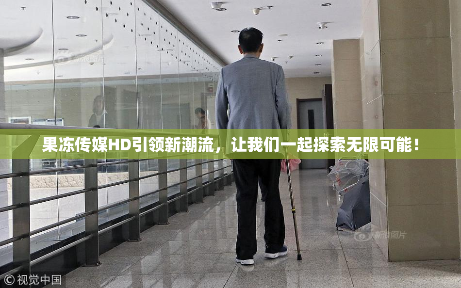 果冻传媒HD引领新潮流，让我们一起探索无限可能！