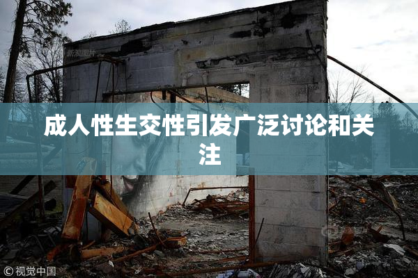 成人性生交性引发广泛讨论和关注