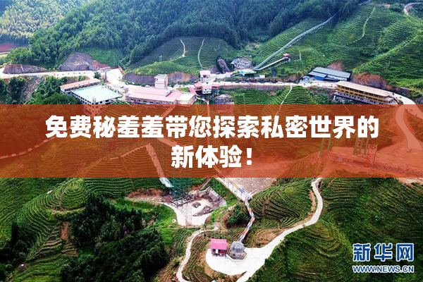 免费秘羞羞带您探索私密世界的新体验！