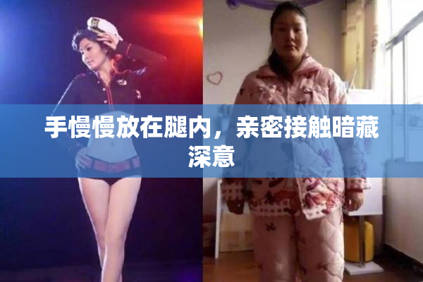 手慢慢放在腿内，亲密接触暗藏深意