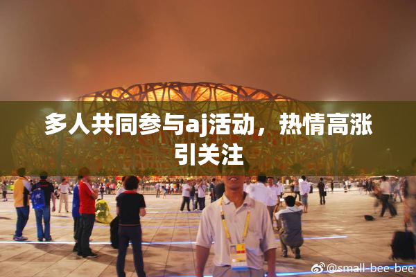 多人共同参与aj活动，热情高涨引关注