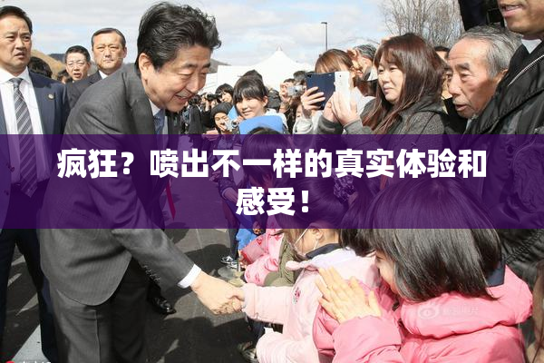 疯狂？喷出不一样的真实体验和感受！