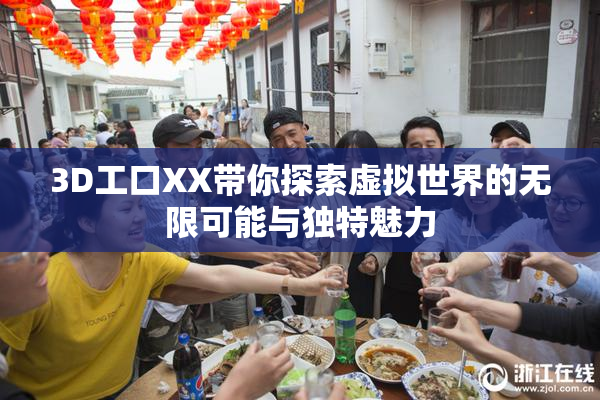 3D工口XX带你探索虚拟世界的无限可能与独特魅力