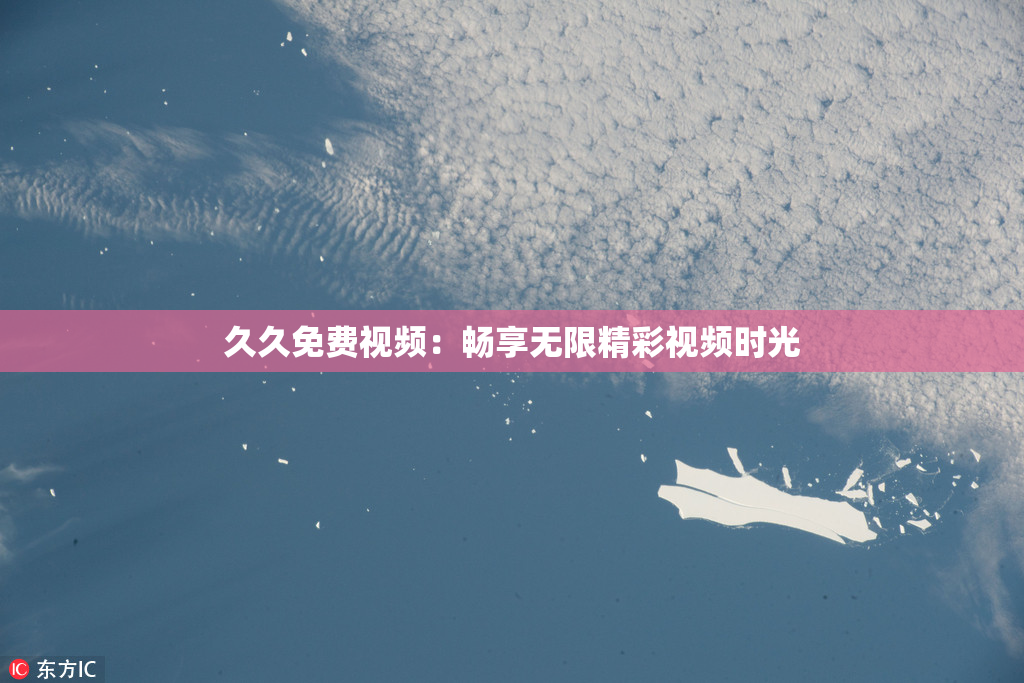 久久免费视频：畅享无限精彩视频时光