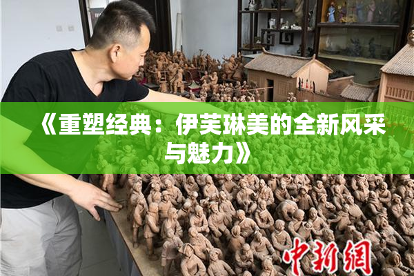 《重塑经典：伊芙琳美的全新风采与魅力》