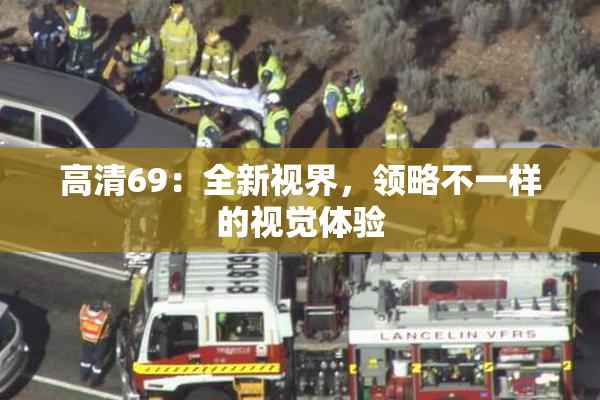 高清69：全新视界，领略不一样的视觉体验