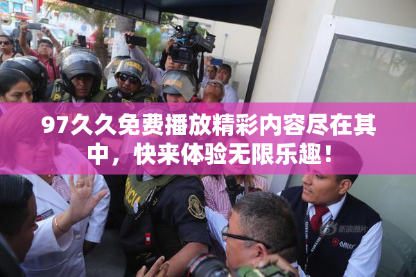 97久久免费播放精彩内容尽在其中，快来体验无限乐趣！