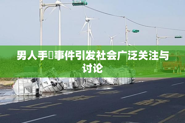 男人手婬事件引发社会广泛关注与讨论