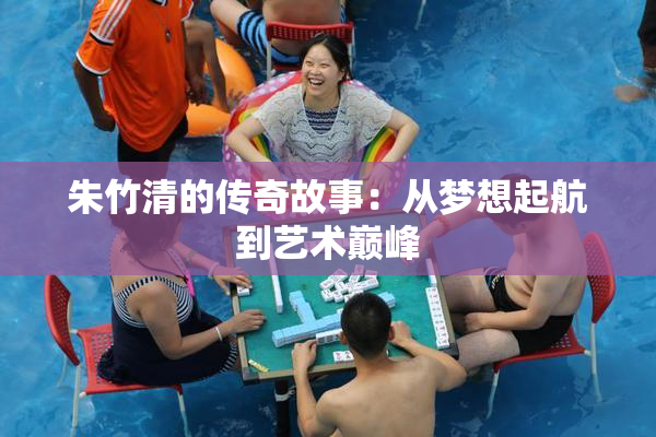 朱竹清的传奇故事：从梦想起航到艺术巅峰