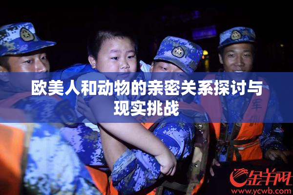 欧美人和动物的亲密关系探讨与现实挑战