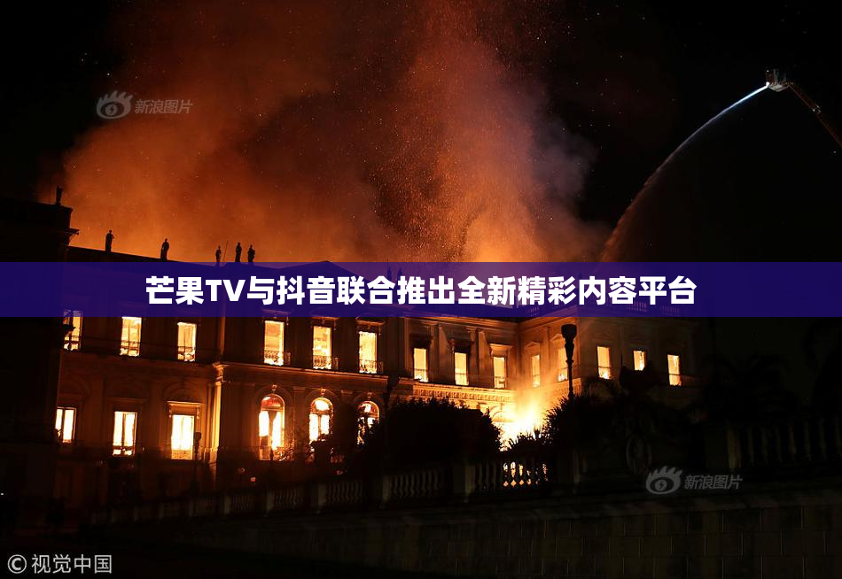 芒果TV与抖音联合推出全新精彩内容平台