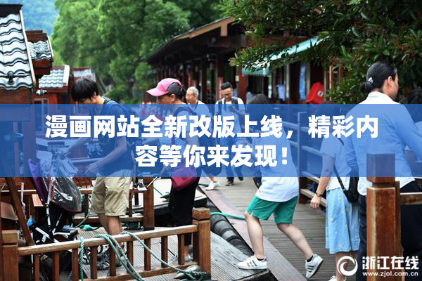 漫画网站全新改版上线，精彩内容等你来发现！