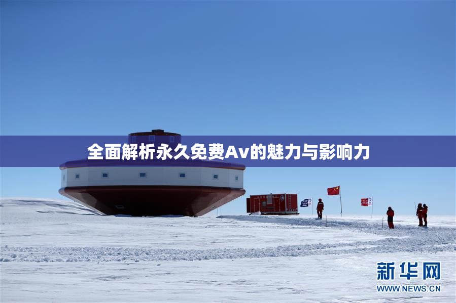 全面解析永久免费Av的魅力与影响力