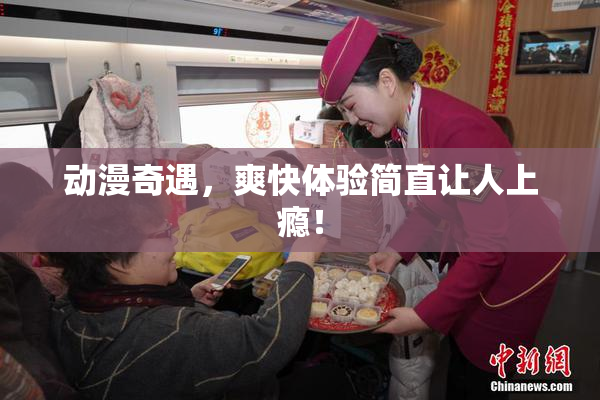 动漫奇遇，爽快体验简直让人上瘾！