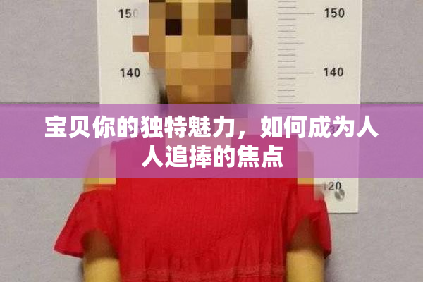宝贝你的独特魅力，如何成为人人追捧的焦点