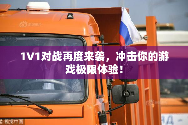 1V1对战再度来袭，冲击你的游戏极限体验！
