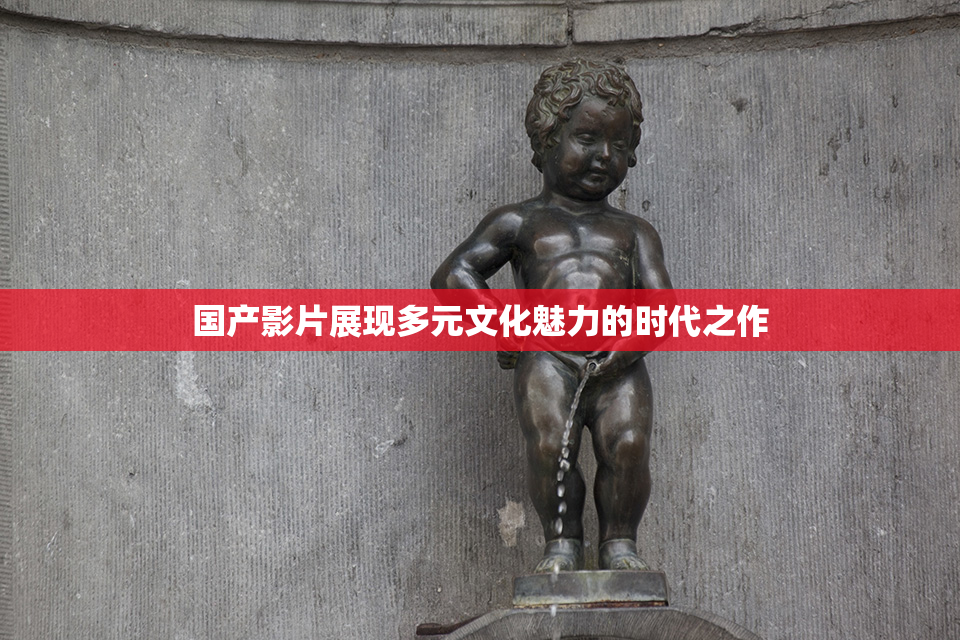 国产影片展现多元文化魅力的时代之作