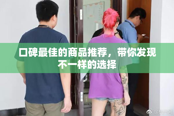口碑最佳的商品推荐，带你发现不一样的选择