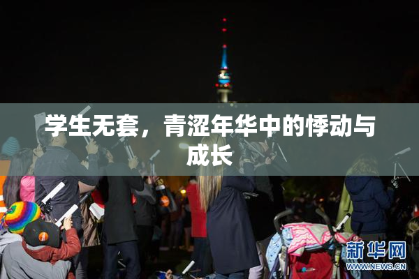 学生无套，青涩年华中的悸动与成长