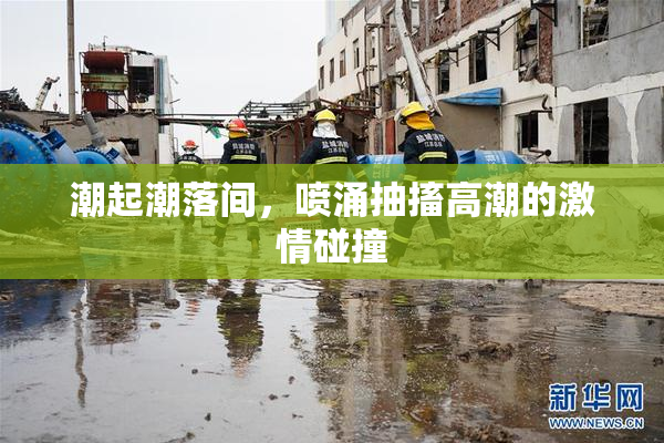 潮起潮落间，喷涌抽搐高潮的激情碰撞