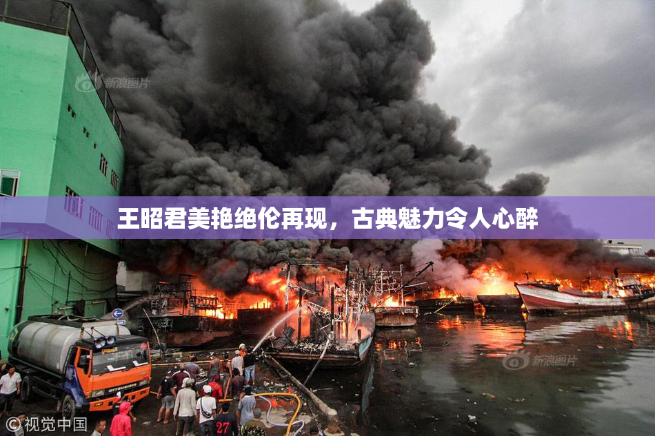 王昭君美艳绝伦再现，古典魅力令人心醉