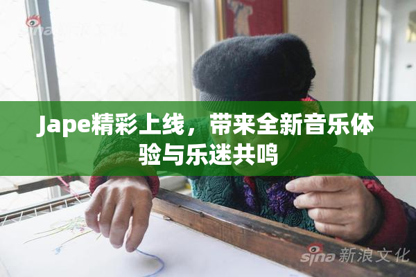 Jape精彩上线，带来全新音乐体验与乐迷共鸣