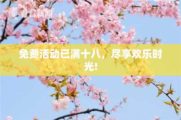 免费活动已满十八，尽享欢乐时光!
