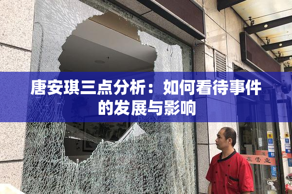 唐安琪三点分析：如何看待事件的发展与影响