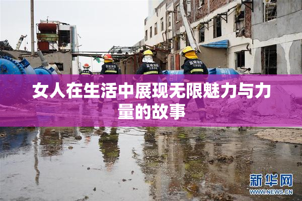 女人在生活中展现无限魅力与力量的故事