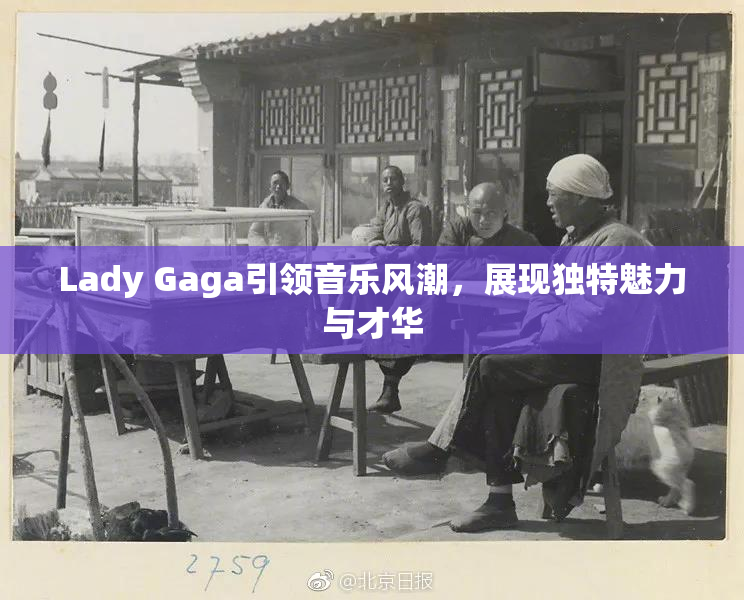 Lady Gaga引领音乐风潮，展现独特魅力与才华