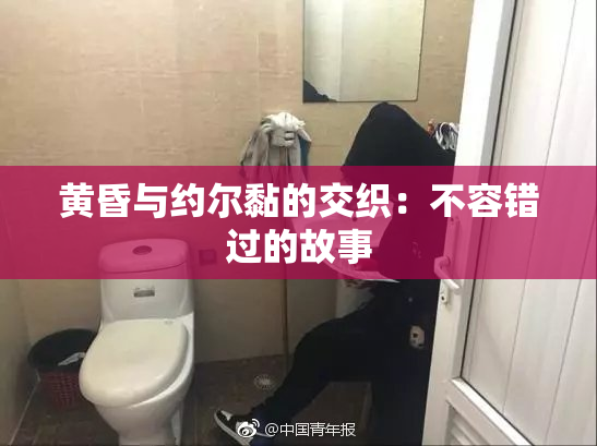 黄昏与约尔黏的交织：不容错过的故事