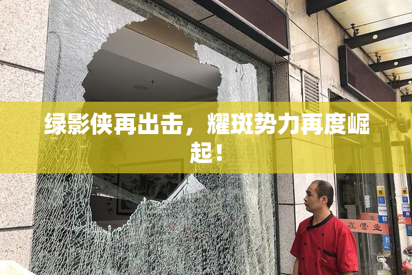 绿影侠再出击，耀斑势力再度崛起！