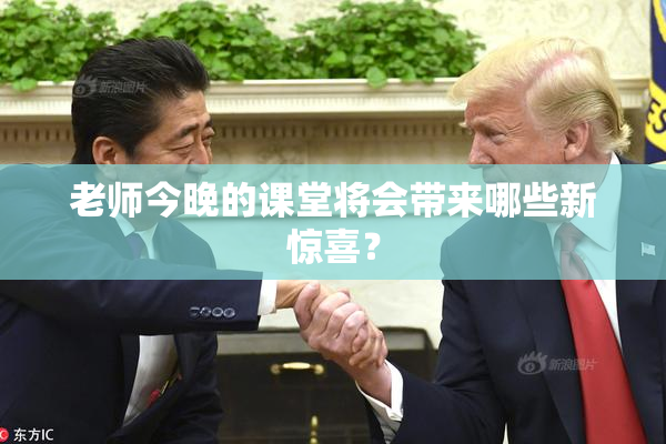 老师今晚的课堂将会带来哪些新惊喜？