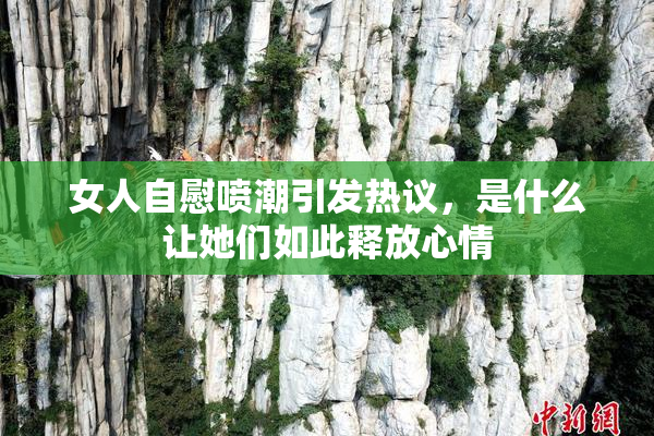 女人自慰喷潮引发热议，是什么让她们如此释放心情