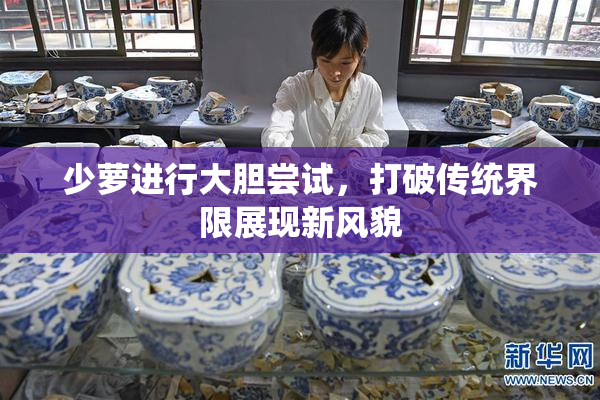 少萝进行大胆尝试，打破传统界限展现新风貌