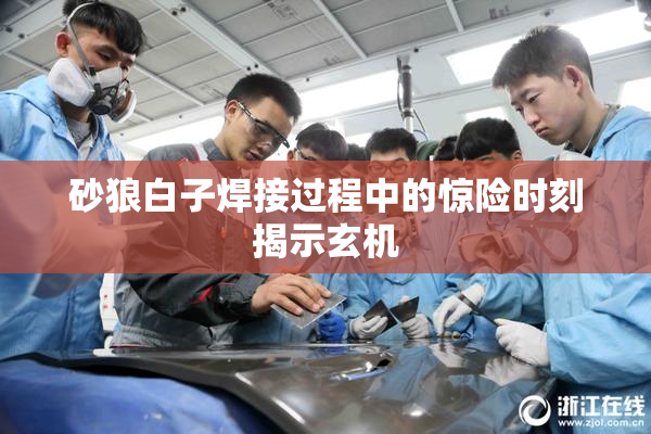 砂狼白子焊接过程中的惊险时刻揭示玄机