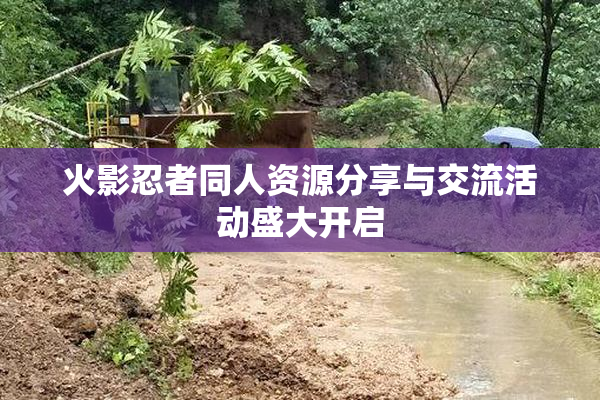 火影忍者同人资源分享与交流活动盛大开启