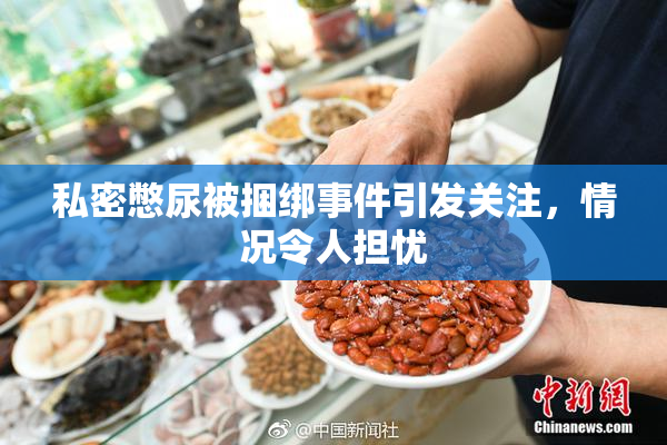 私密憋尿被捆绑事件引发关注，情况令人担忧