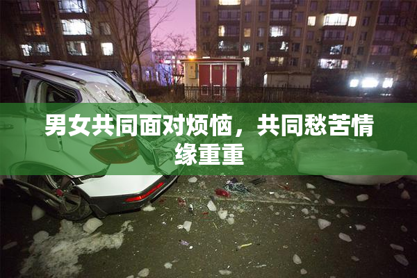男女共同面对烦恼，共同愁苦情缘重重