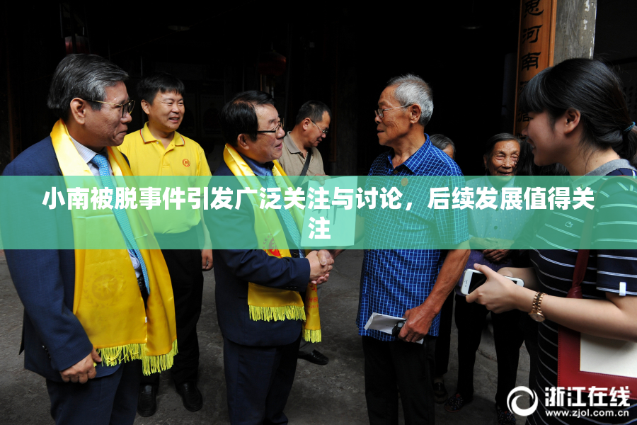 小南被脱事件引发广泛关注与讨论，后续发展值得关注