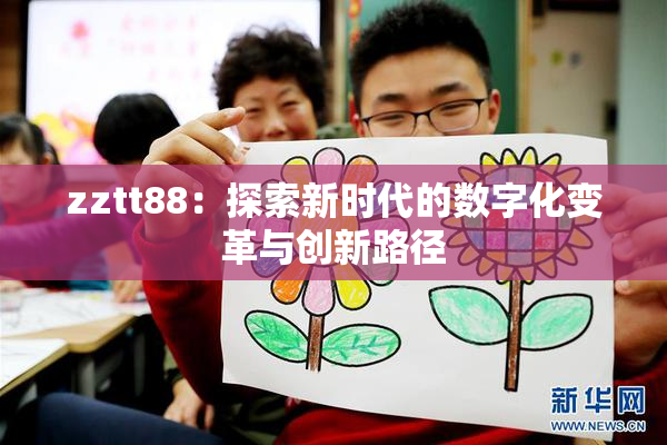 zztt88：探索新时代的数字化变革与创新路径