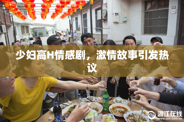 少妇高H情感剧，激情故事引发热议
