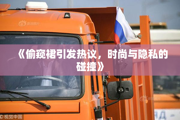 《偷窥裙引发热议，时尚与隐私的碰撞》