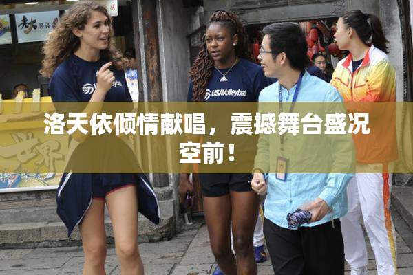 洛天依倾情献唱，震撼舞台盛况空前！